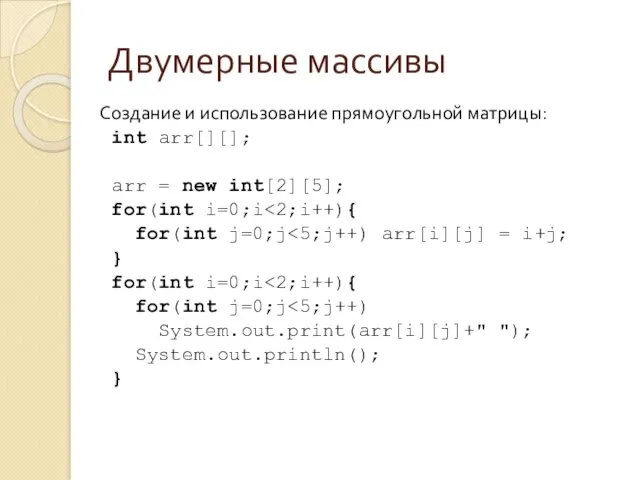 Двумерные массивы Создание и использование прямоугольной матрицы: int arr[][]; arr