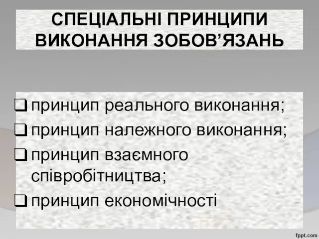 СПЕЦІАЛЬНІ ПРИНЦИПИ ВИКОНАННЯ ЗОБОВʼЯЗАНЬ принцип реального виконання; принцип належного виконання; принцип взаємного співробітництва; принцип економічності