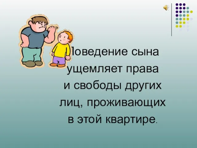 Поведение сына ущемляет права и свободы других лиц, проживающих в этой квартире.