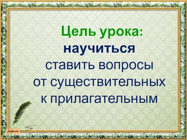 Цель урока: научиться ставить вопросы от существительных к прилагательным