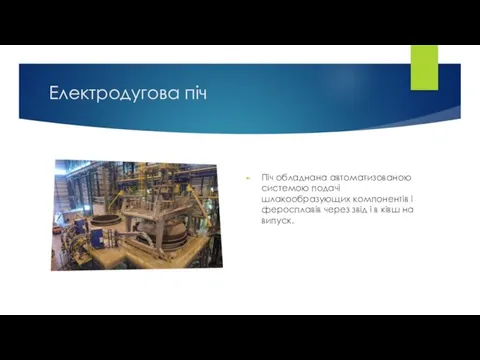 Електродугова піч Піч обладнана автоматизованою системою подачі шлакообразующих компонентів і феросплавів через звід