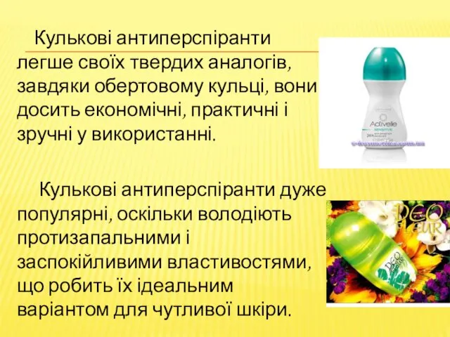 Кулькові антиперспіранти легше своїх твердих аналогів, завдяки обертовому кульці, вони