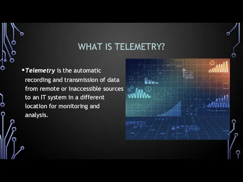 WHAT IS TELEMETRY? Telemetry is the automatic recording and transmission