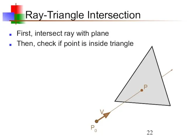 Ray-Triangle Intersection First, intersect ray with plane Then, check if