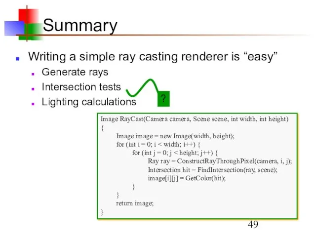 Summary Writing a simple ray casting renderer is “easy” Generate