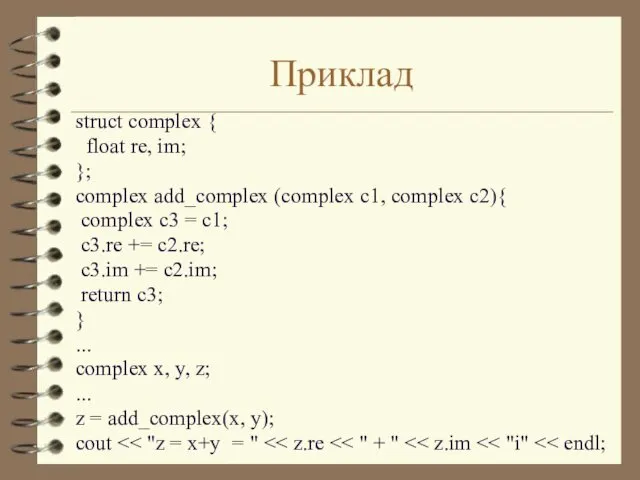 Приклад struct complex { float re, im; }; complex add_complex