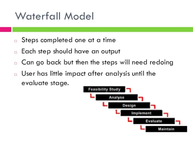 Waterfall Model Steps completed one at a time Each step