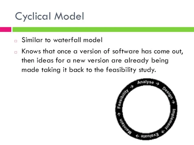 Cyclical Model Similar to waterfall model Knows that once a