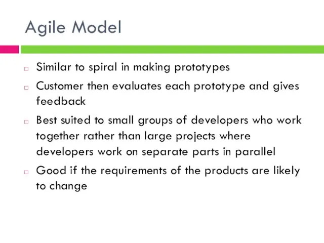 Agile Model Similar to spiral in making prototypes Customer then