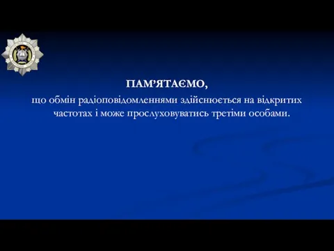 ПАМ’ЯТАЄМО, що обмін радіоповідомленнями здійснюється на відкритих частотах і може прослуховуватись третіми особами.