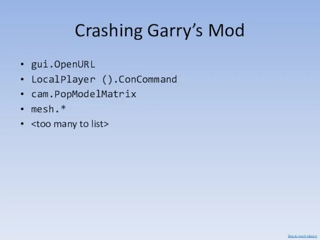 Crashing Garry’s Mod gui.OpenURL LocalPlayer ().ConCommand cam.PopModelMatrix mesh.* Skip to mesh Library