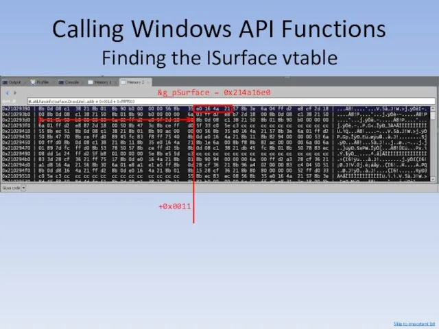 Calling Windows API Functions Finding the ISurface vtable +0x0011 &g_pSurface = 0x214a16e0 Skip to important bit