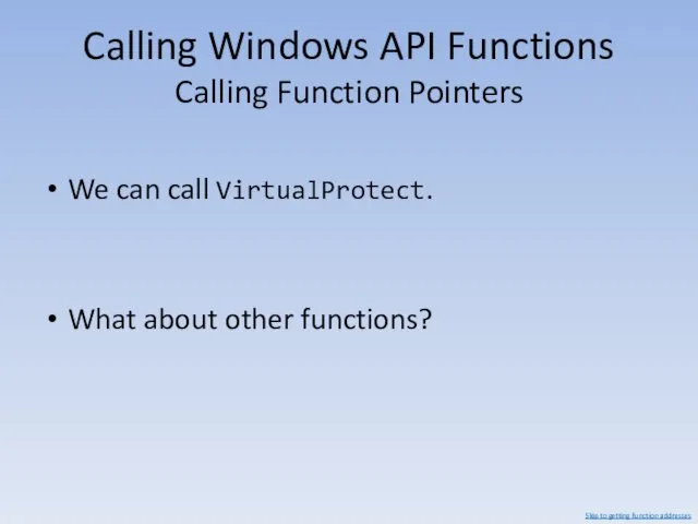 Calling Windows API Functions Calling Function Pointers We can call