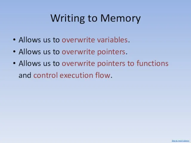 Writing to Memory Allows us to overwrite variables. Allows us