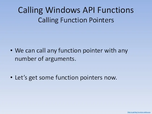 Calling Windows API Functions Calling Function Pointers We can call