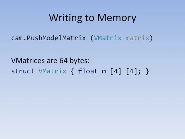 Writing to Memory cam.PushModelMatrix (VMatrix matrix) VMatrices are 64 bytes: