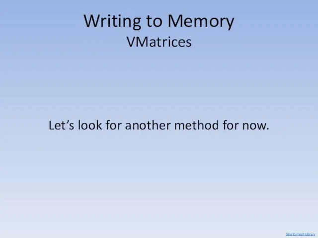 Writing to Memory VMatrices Let’s look for another method for now. Skip to mesh Library