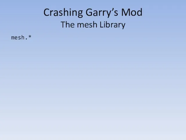 Crashing Garry’s Mod The mesh Library mesh.*