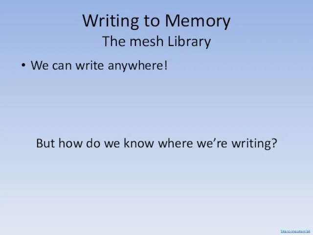 Writing to Memory The mesh Library We can write anywhere!