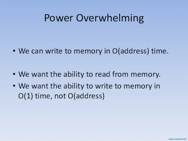 Power Overwhelming We can write to memory in O(address) time.