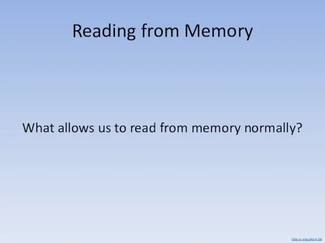 Reading from Memory What allows us to read from memory normally? Skip to important bit