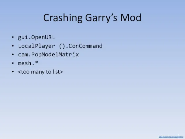 Crashing Garry’s Mod gui.OpenURL LocalPlayer ().ConCommand cam.PopModelMatrix mesh.* Skip to cam.PopModelMatrix