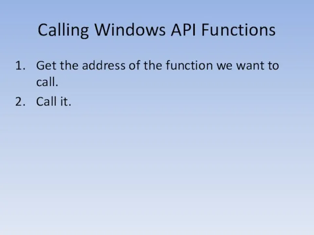 Calling Windows API Functions Get the address of the function we want to call. Call it.