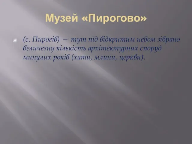 Музей «Пирогово» (с. Пирогів) — тут під відкритим небом зібрано