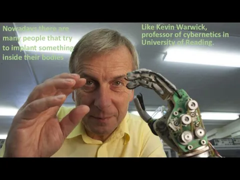 Like Kevin Warwick, professor of cybernetics in University of Reading.