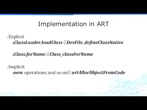 Implementation in ART Explicit ClassLoader.loadClass ?DexFile_defineClassNative Class.forName ?Class_classForName Implicit new operations and so on? artAllocObjectFromCode