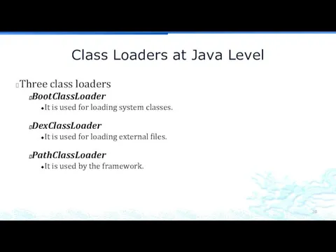 Class Loaders at Java Level Three class loaders BootClassLoader It