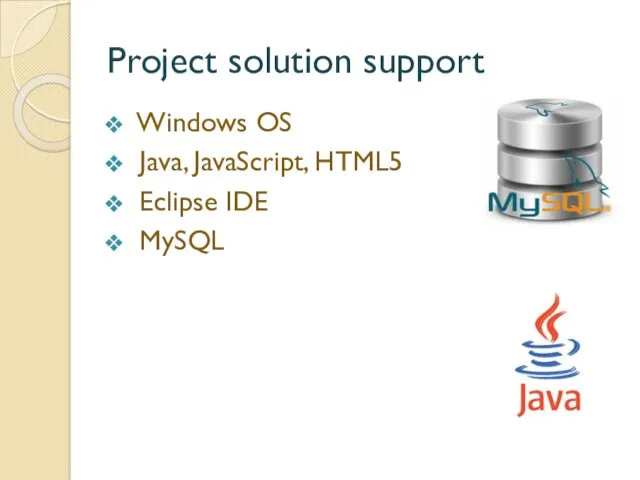 Project solution support Windows OS Java, JavaScript, HTML5 Eclipse IDE MySQL