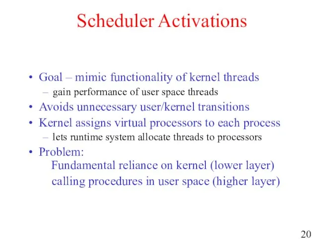 Scheduler Activations Goal – mimic functionality of kernel threads gain performance of user