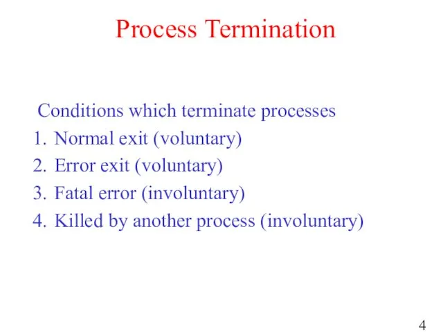Process Termination Conditions which terminate processes Normal exit (voluntary) Error