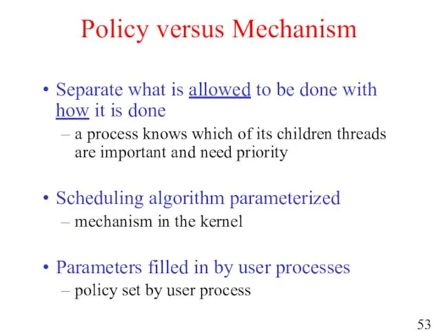 Policy versus Mechanism Separate what is allowed to be done with how it
