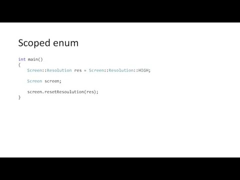 Scoped enum int main() { Screen::Resolution res = Screen::Resolution::HIGH; Screen screen; screen.resetResoulution(res); }