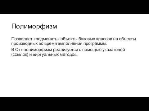 Полиморфизм Позволяет «подменять» объекты базовых классов на объекты производных во время выполнения программы.