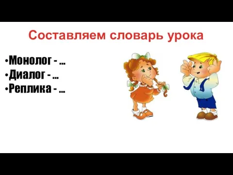 Составляем словарь урока Монолог - … Диалог - … Реплика - …