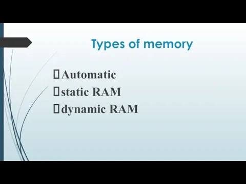 Types of memory Automatic static RAM dynamic RAM