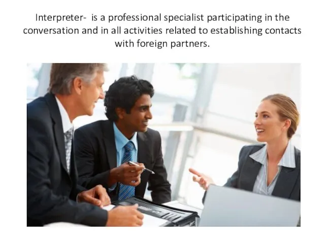 Interpreter- is a professional specialist participating in the conversation and