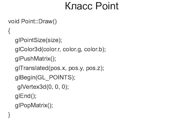 Класс Point void Point::Draw() { glPointSize(size); glColor3d(color.r, color.g, color.b); glPushMatrix(); glTranslated(pos.x, pos.y, pos.z);