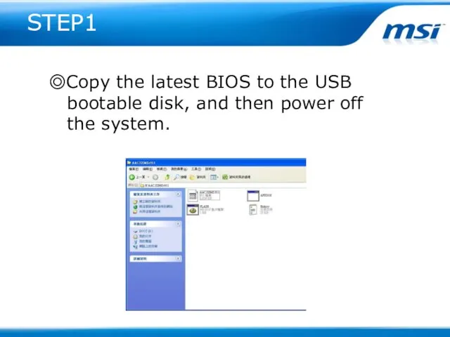 STEP1 ◎Copy the latest BIOS to the USB bootable disk, and then power off the system.