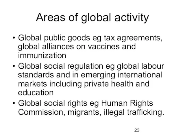 Areas of global activity Global public goods eg tax agreements,