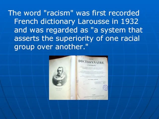 The word "racism" was first recorded French dictionary Larousse in 1932 and was