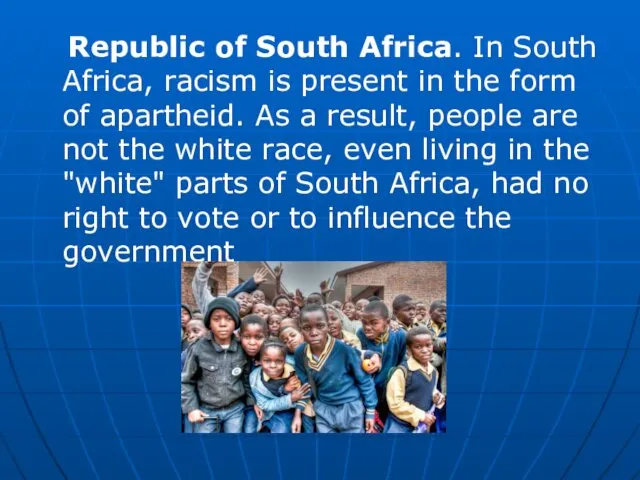 Republic of South Africa. In South Africa, racism is present in the form