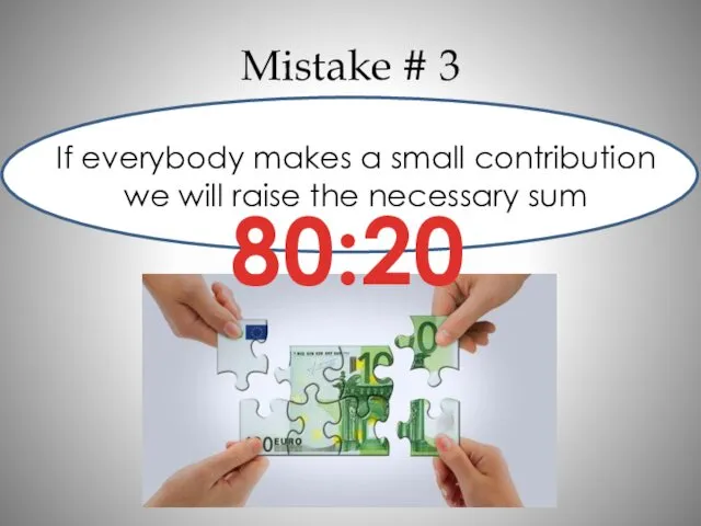 Mistake # 3 If everybody makes a small contribution we will raise the necessary sum 80:20