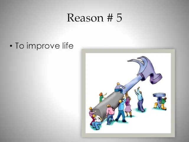Reason # 5 To improve life
