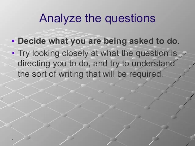* Analyze the questions Decide what you are being asked