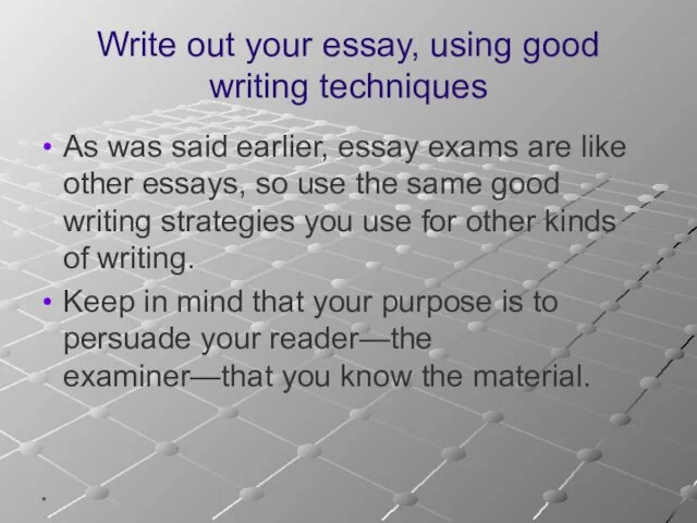 * Write out your essay, using good writing techniques As