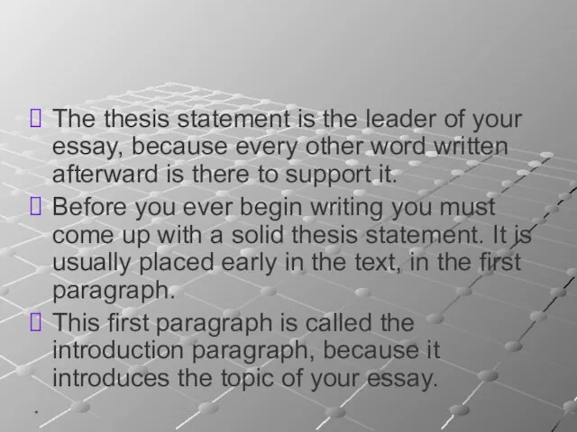 * The thesis statement is the leader of your essay,